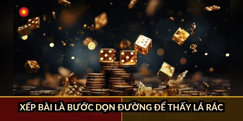 Xếp bài là bước dọn đường để thấy lá rác