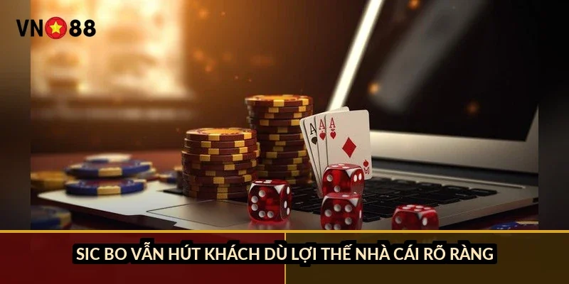 Sic bo vẫn hút khách dù lợi thế nhà cái rõ ràng